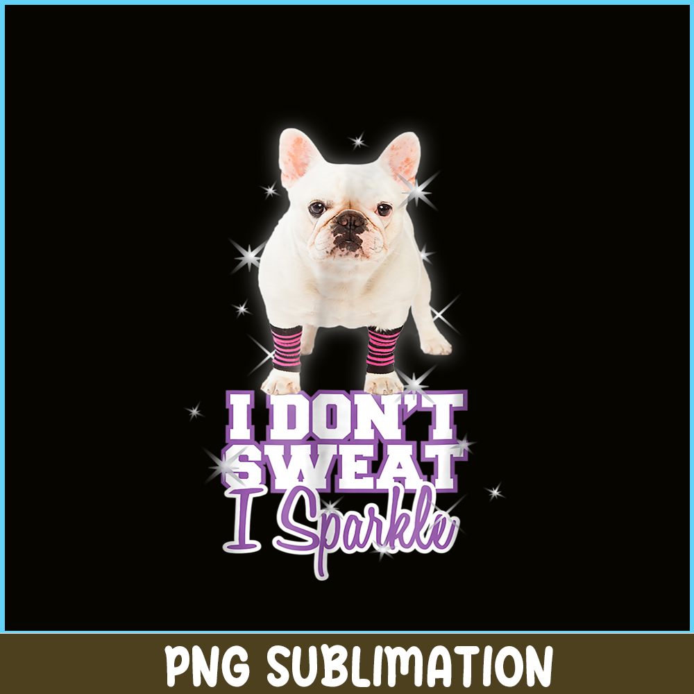 HL161023222-I Don't Sweat, I Sparkle_ French Bulldog PNG.png