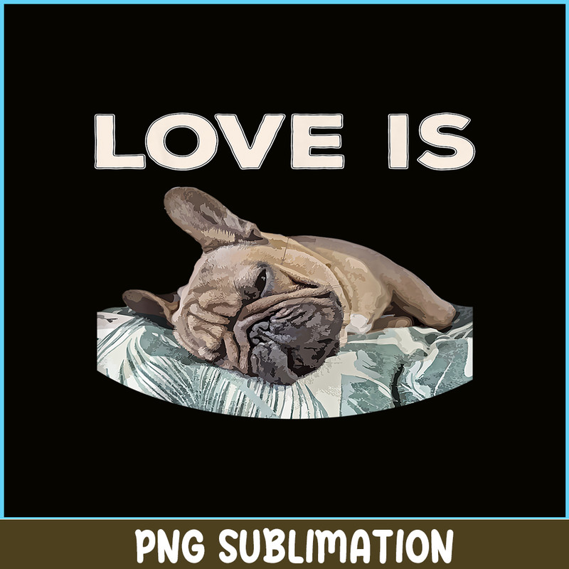 HL16102325-Cute Love Is PNG, Frenchie Dog Lover PNG, Bulldog Mascot PNG.png