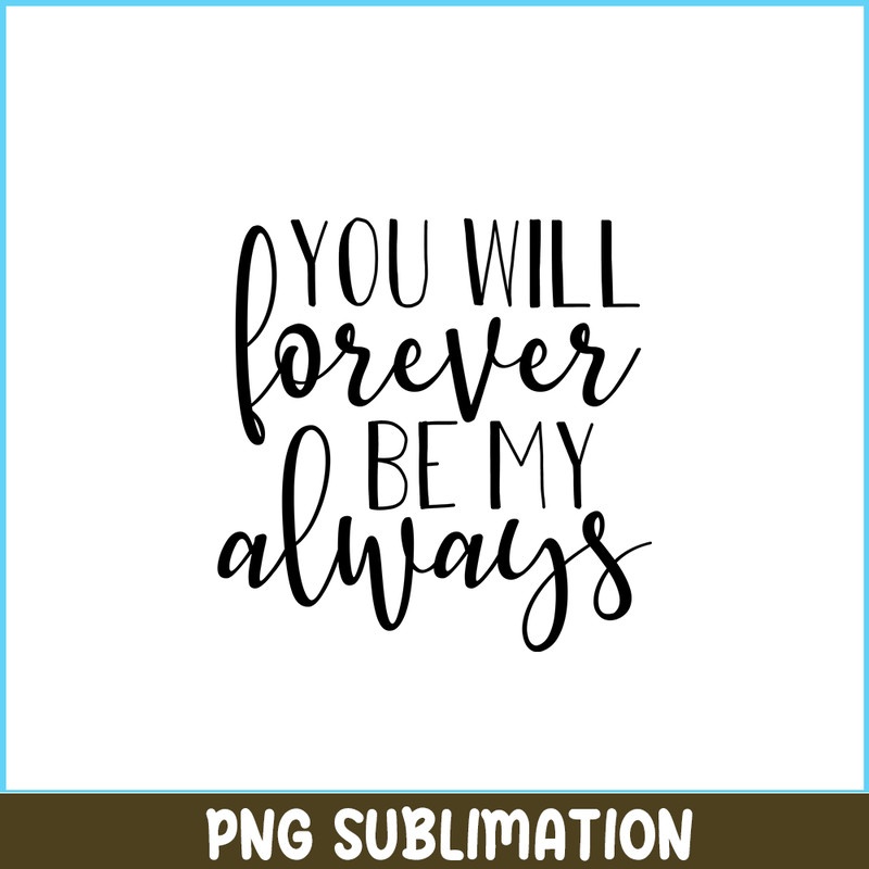 VLT19102338-You Will Forever Be My Always PNG, Quotes Valentine PNG, Valentine Holidays PNG.png