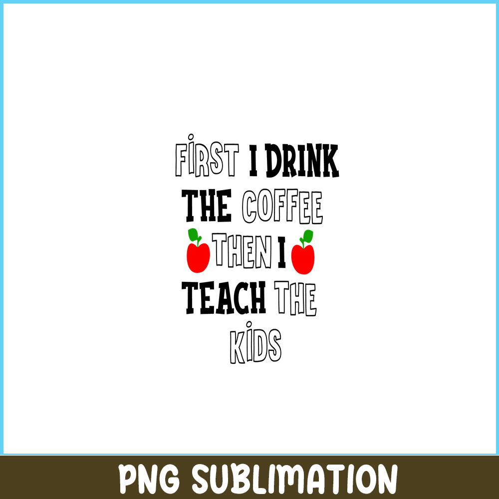 VLT21102369-First I Drink The Coffee Then I Teach The Kid PNG, Sweet Valentine PNG, Valentine Holidays PNG.png