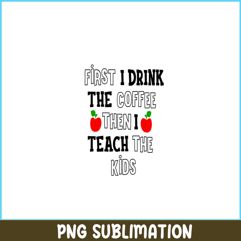 VLT21102369-First I Drink The Coffee Then I Teach The Kid PNG, Sweet Valentine PNG, Valentine Holidays PNG.png