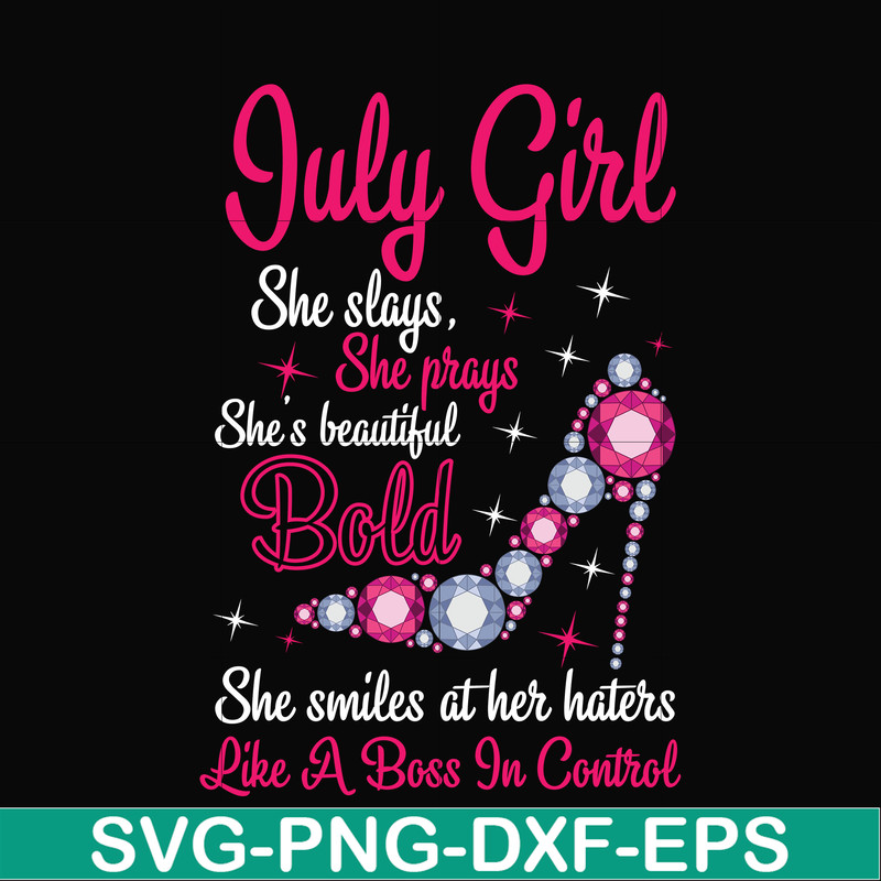 BD0039-July girl she slays, she prays she's beautiful bold she smiles at her haters like a boss in control svg, birthday svg, png, dxf, eps digital file BD0039.