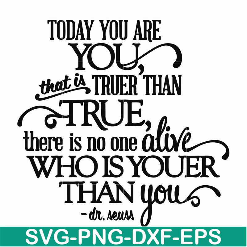 DR00040-Today you are you that is truer than true there is no one alive who is youer than you svg, png, dxf, eps file DR00040.jpg