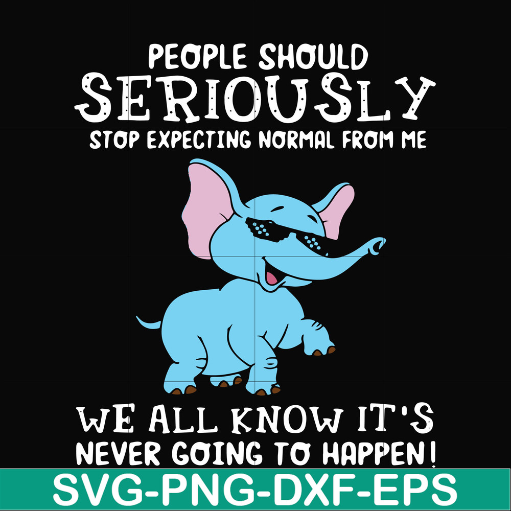 FN000119-People should seriously stop expecting normal from me we all know it's never going to happen svg, png, dxf, eps file FN000119.jpg