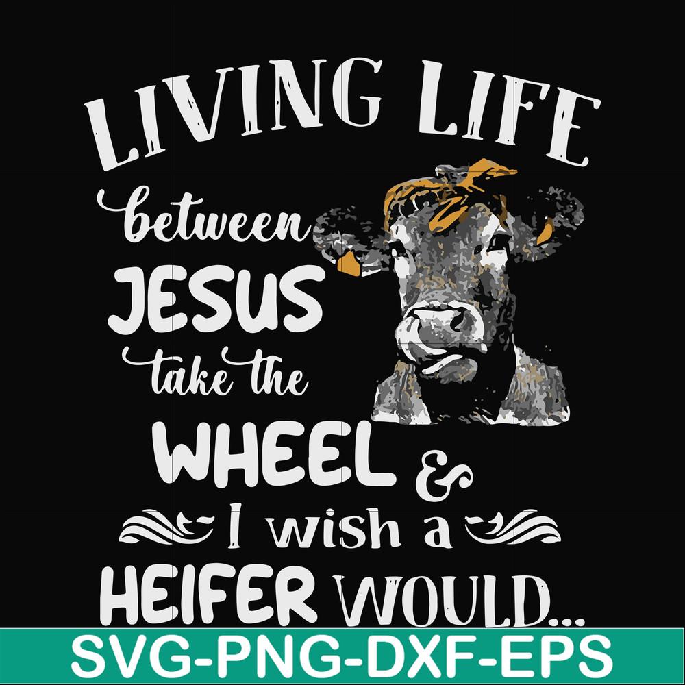 FN000210-Living life between Jesus take the wheel I wish a Heifer would svg, png, dxf, eps file FN000210.jpg