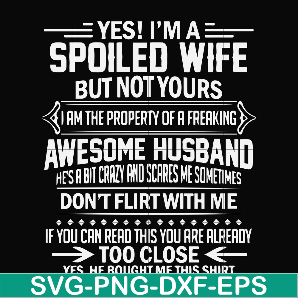 FN000219-Yes! I'm a spoiled wife but not yours I am the property of a freaking awesome husband don't flirt with me svg, png, dxf, eps file FN000219.jpg