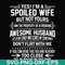 FN000219-Yes! I'm a spoiled wife but not yours I am the property of a freaking awesome husband don't flirt with me svg, png, dxf, eps file FN000219.jpg