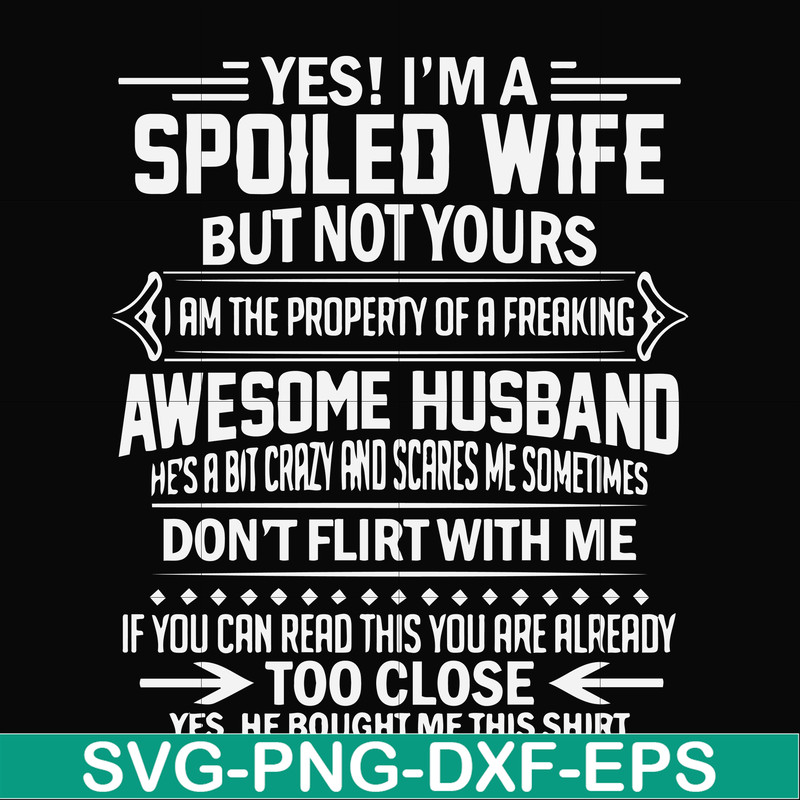 FN000219-Yes! I'm a spoiled wife but not yours I am the property of a freaking awesome husband don't flirt with me svg, png, dxf, eps file FN000219.jpg