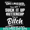 FN000223-Oh I pissed you off suck it up buttercup I'm a bitch It's what I do svg, png, dxf, eps file FN00023.jpg