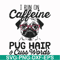FN000236-I run on Caffeine pug hair cuss words svg, png, dxf, eps file FN000236.jpg
