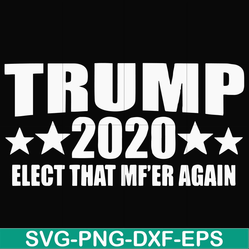 FN00025-Trump 2020 elect that mf'er again svg, png, dxf, eps file FN00025.jpg