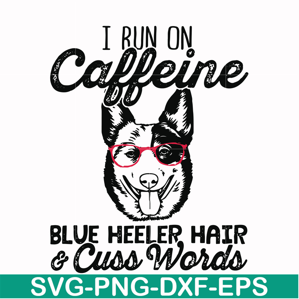 FN00026-I run on caffeine blue heeler hair cuss words svg, png, dxf, eps file FN00026.jpg