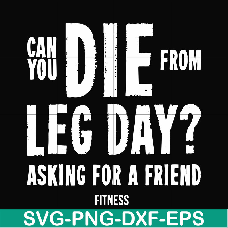 FN00030-Can you die from leg day asking for a friend fitness svg, png, dxf, eps file FN00030.jpg