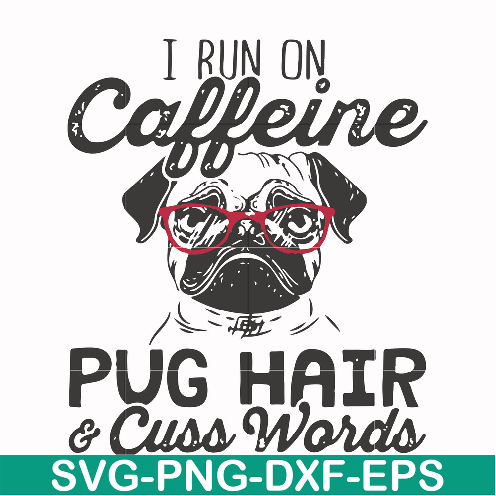 FN000472-I run on caffeine pug hair cuss words svg, png, dxf, eps file FN000472.jpg