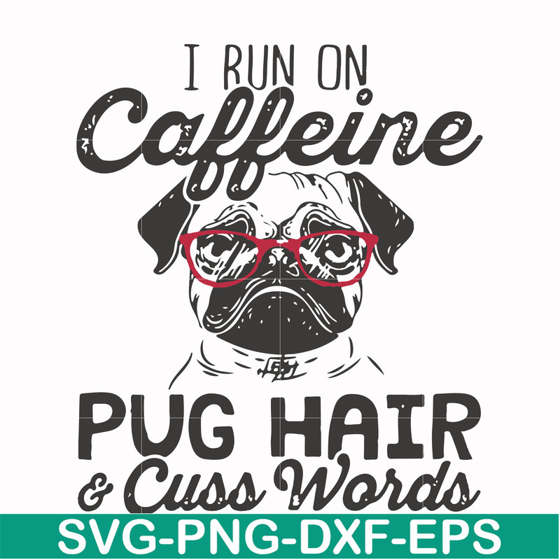 FN000472-I run on caffeine pug hair cuss words svg, png, dxf, eps file FN000472.jpg