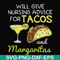 FN000518-Will give nursing advice for Tacos and Margaritas svg, png, dxf, eps file FN000518.jpg