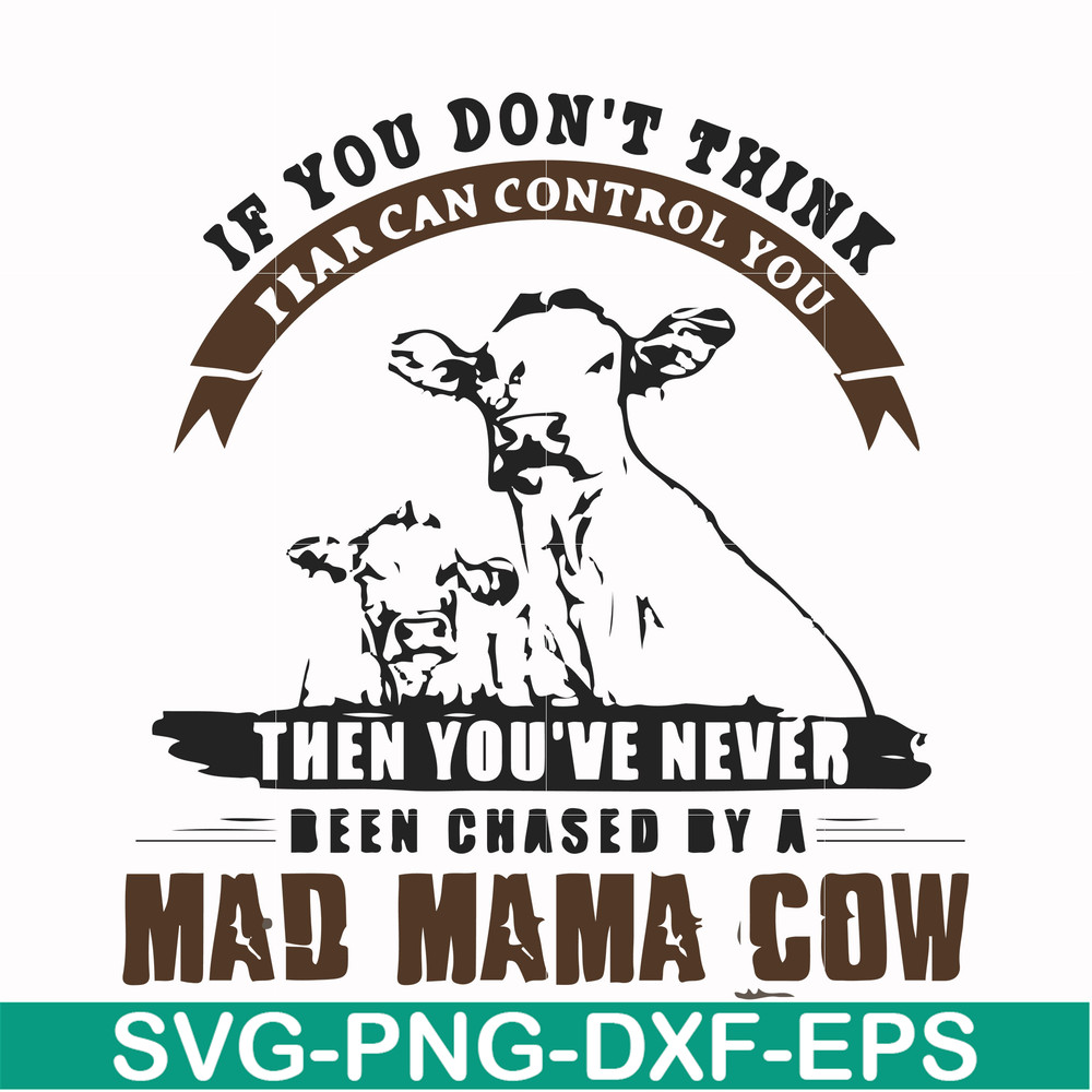FN000534-If you don't think fear can control you then you've never been chased by a mad mama cow svg, png, dxf, eps file FN000534.jpg