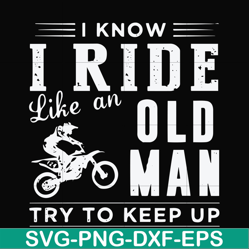 FN000541-I know I ride like an old man try to keep up svg, png, dxf, eps file FN000541.jpg