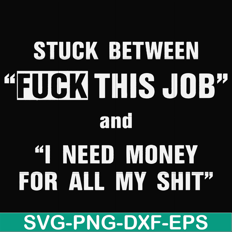 FN000544-Stuck between fuck this job and I need money for all my shit svg, png, dxf, eps file FN000544.jpg