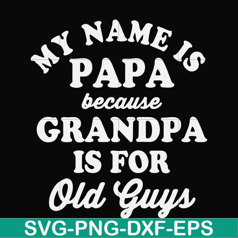 FN000599-My name is Papa because grandpa is for old guys svg, png, dxf, eps file FN000599.jpg