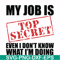 FN000605-My job is top secret even I don't know what I'm doing svg, png, dxf, eps file FN000605.jpg