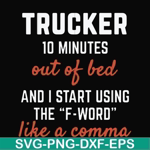 FN000621-Trucker 10 minutes out of bed and I start using the F-word like a comma svg, png, dxf, eps file FN000621.jpg
