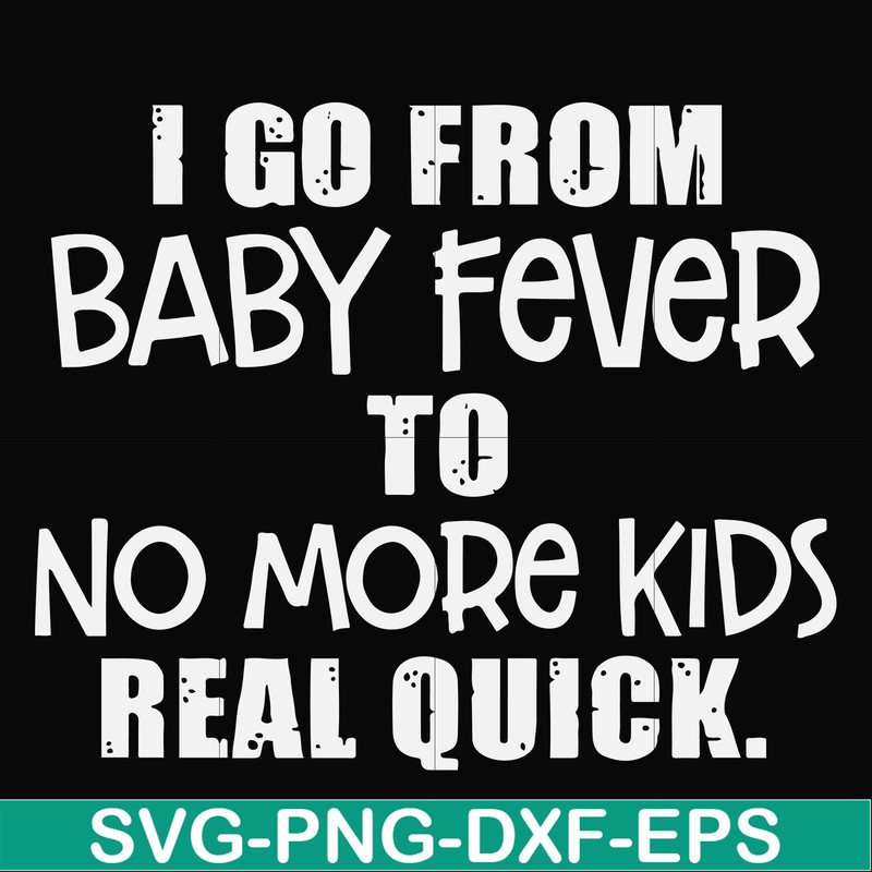 FN000667-I go from baby fever to no more kids real quick svg, png, dxf, eps file FN000667.jpg