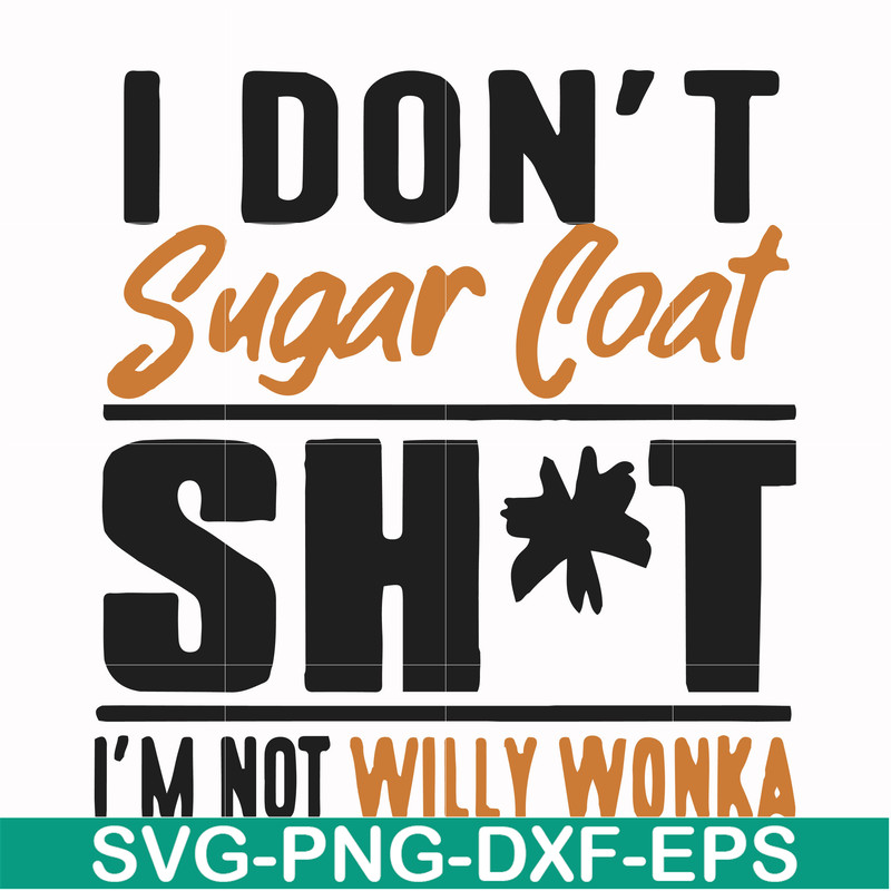 FN000680-I don't sugar coat shit I'm not willy wonka svg, png, dxf, eps file FN000680.jpg