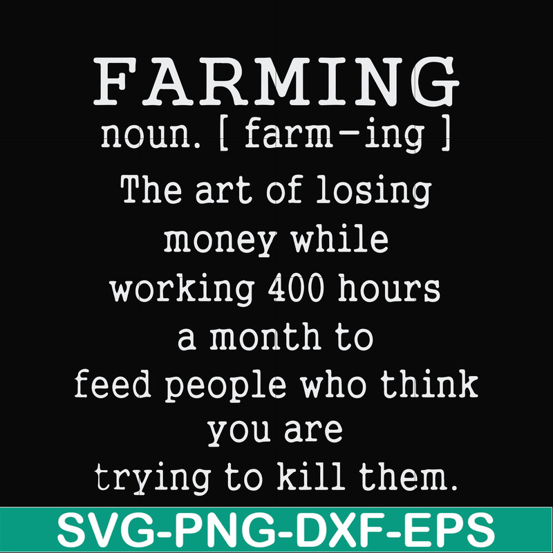 FN000688-Farming the art of losing money while working 400 hours a month to feed people who think you are trying to kill them svg, png, dxf, eps file FN000688.j