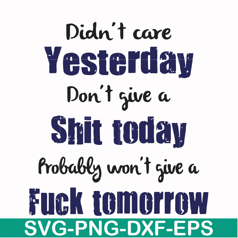 FN000752-Didn't care yesterday didn't give a shit today probably won't give a fuck tommorrow svg, png, dxf, eps file FN000752.jpg