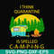 CMP014-i think quarantine is spelled camping svg, png, dxf, eps digital file CMP014.jpg