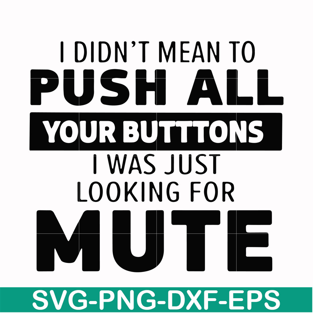 CMP065-i didn't mean to push all your buttons, i was just looking for mute svg, png, dxf, eps digital file CMP065.jpg