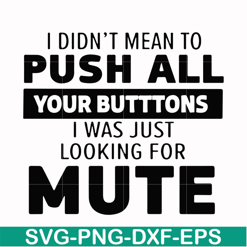 CMP065-i didn't mean to push all your buttons, i was just looking for mute svg, png, dxf, eps digital file CMP065.jpg