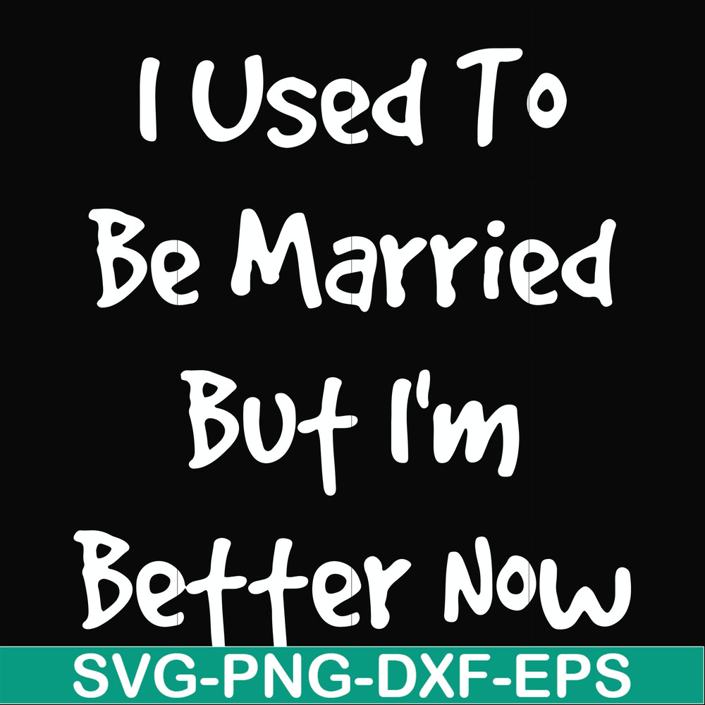 FN000100-I used to be married but I'm better now svg, png, dxf, eps file FN000100.jpg