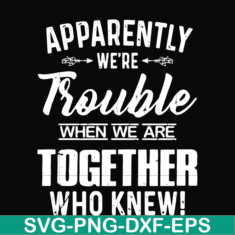 FN000110-Apparently we're trouble when we are together who knew svg, png, dxf, eps file FN000110.jpg