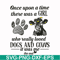 FN000155-Once upon a time there was a girl who really loved dogs and cows it was me svg, png, dxf, eps file FN000155.jpg