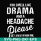 FN000180-You smell like drama and a headache please get away from me svg, png, dxf, eps file FN000180.jpg