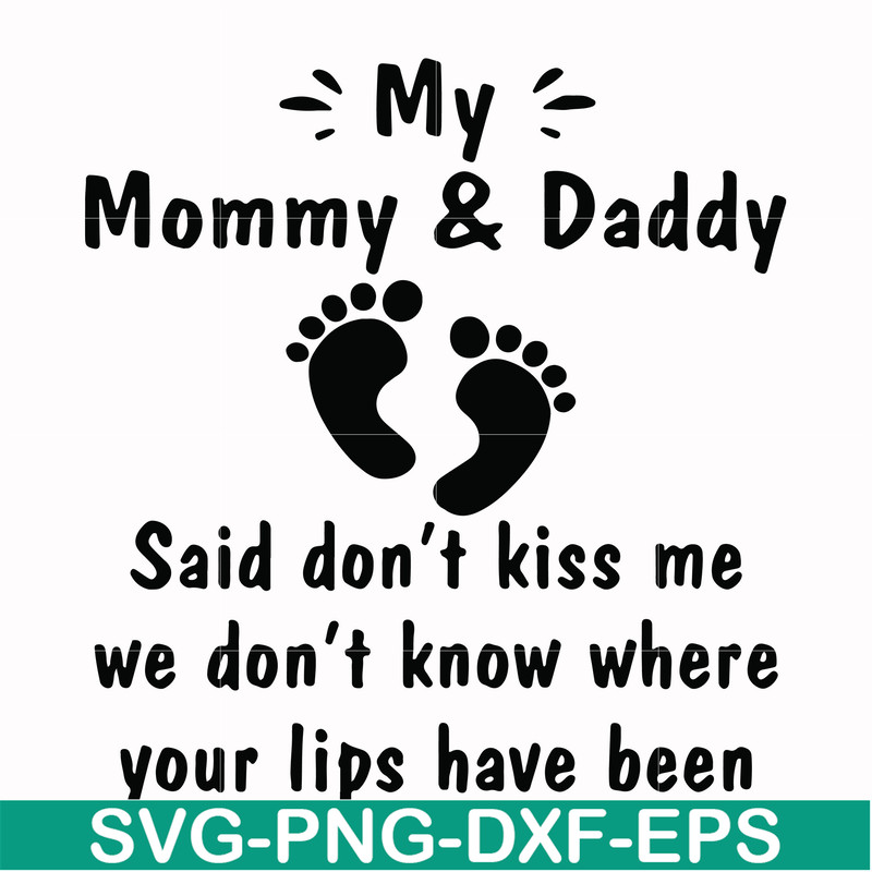 FN000239-My mommy & Daddy said don't kiss me we don't know where your lips have been svg, png, dxf, eps file FN000239.jpg