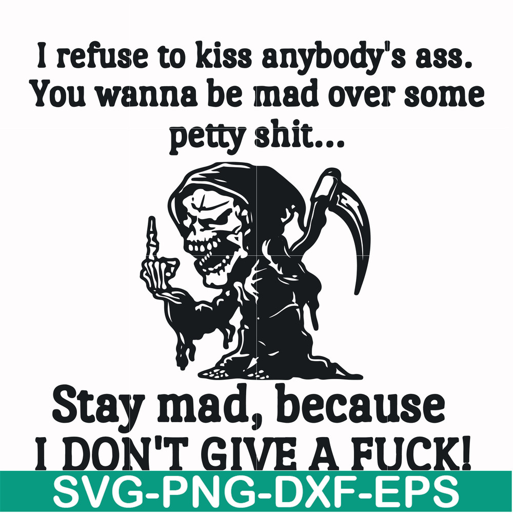FN000256-I refuse to kiss anybody's ass stay mad because I don't give a fuck svg, png, dxf, eps file FN000256.jpg