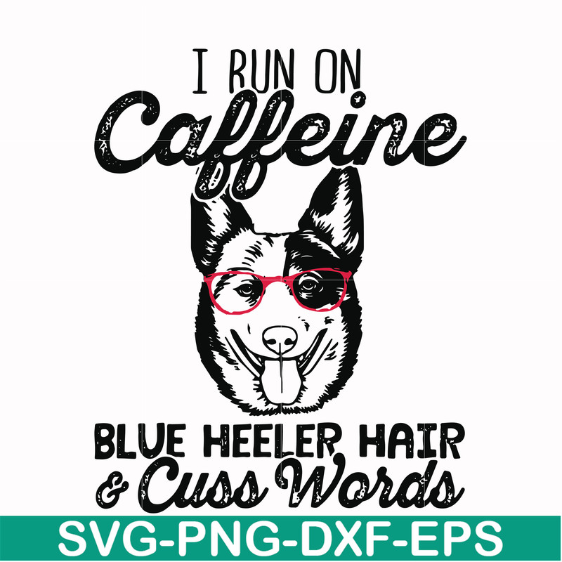 FN00026-I run on caffeine blue heeler hair cuss words svg, png, dxf, eps file FN00026.jpg