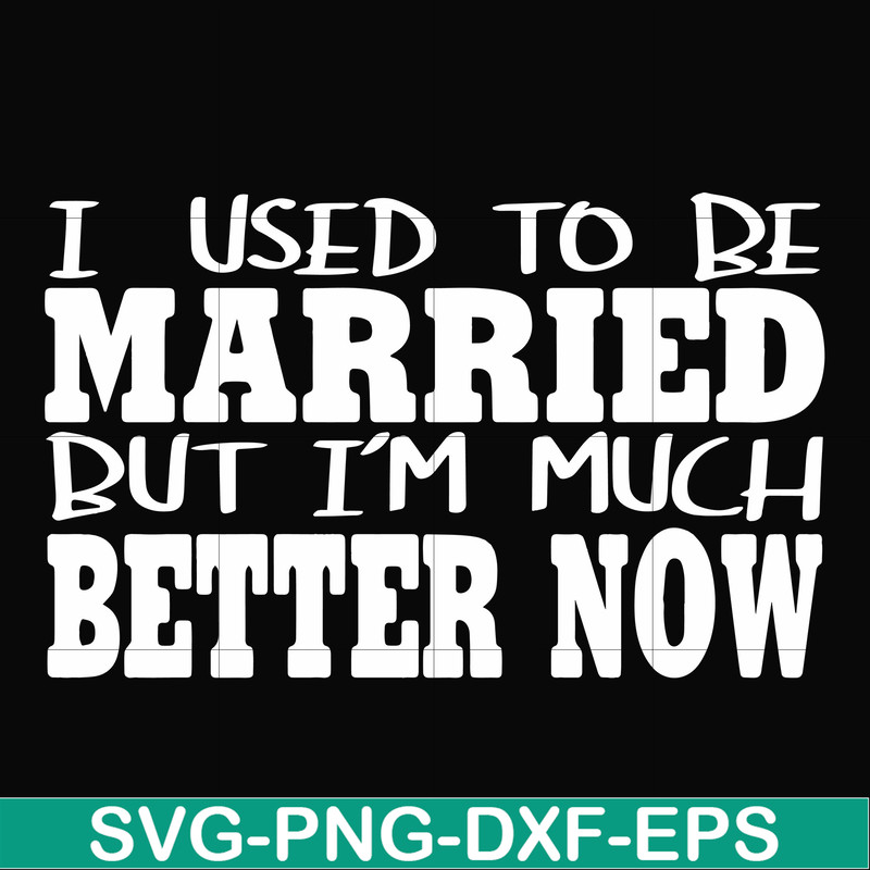 FN000280-I used to be married but I'm much better now svg, png, dxf, eps file FN000280.jpg