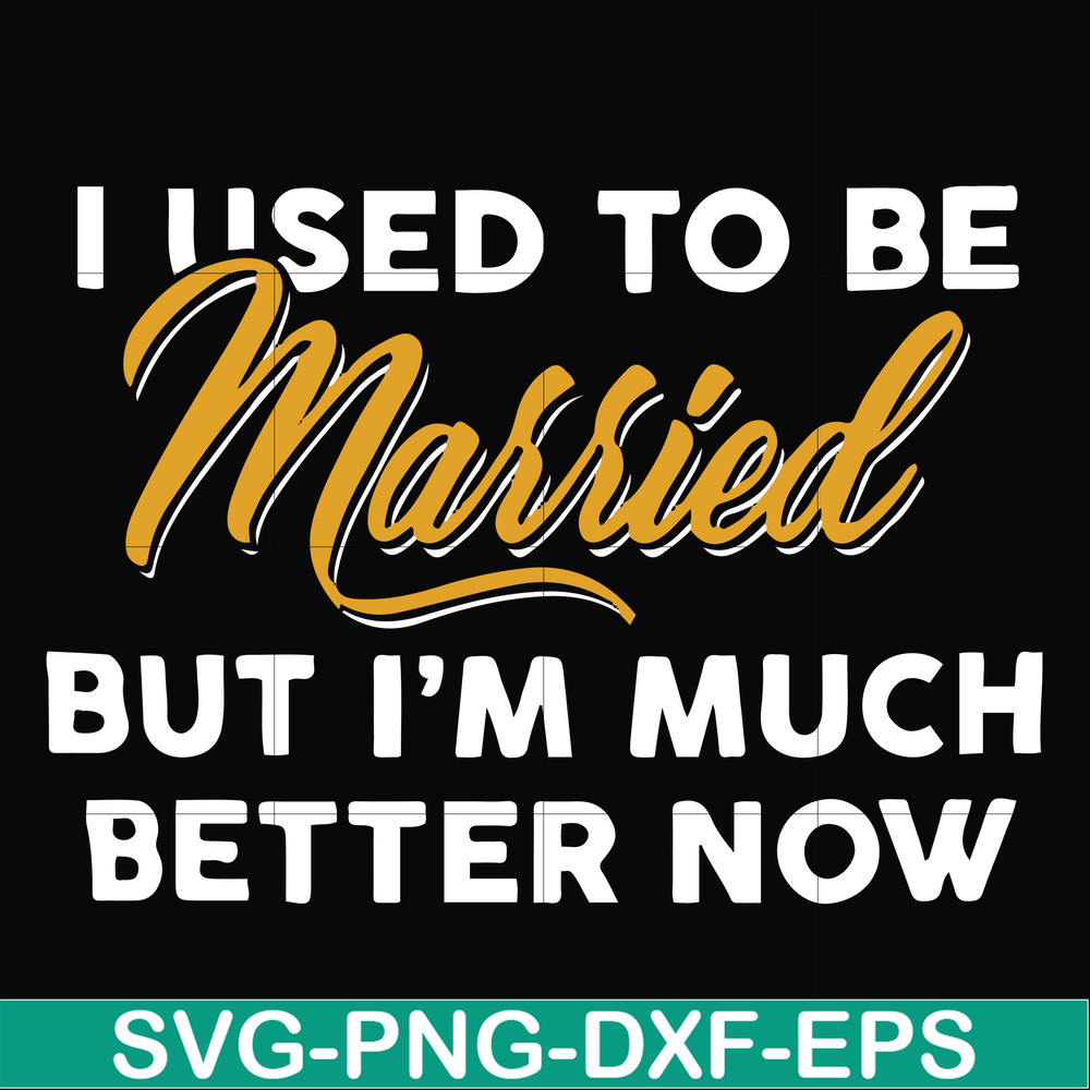 FN000282-I used to be married but I'm much better now svg, png, dxf, eps file FN000282.jpg