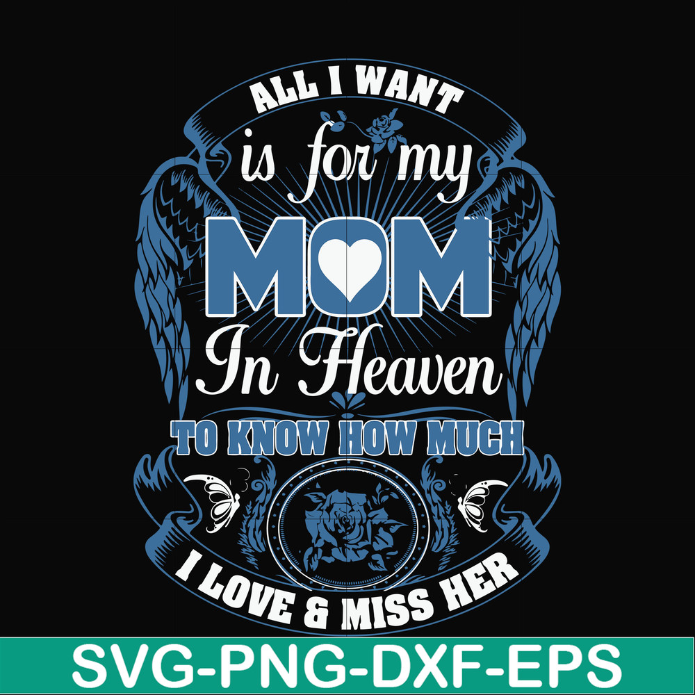 FN00031-All I want is for my mom in heaven to know how much I love miss her svg, png, dxf, eps file FN00031.jpg