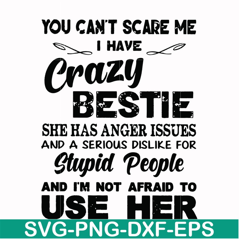 FN000330-You can't scare me I have crazy bestie she has anger issues and a serious dislike for stupid people and I'm not afraid to use her svg, png, dxf, eps fi