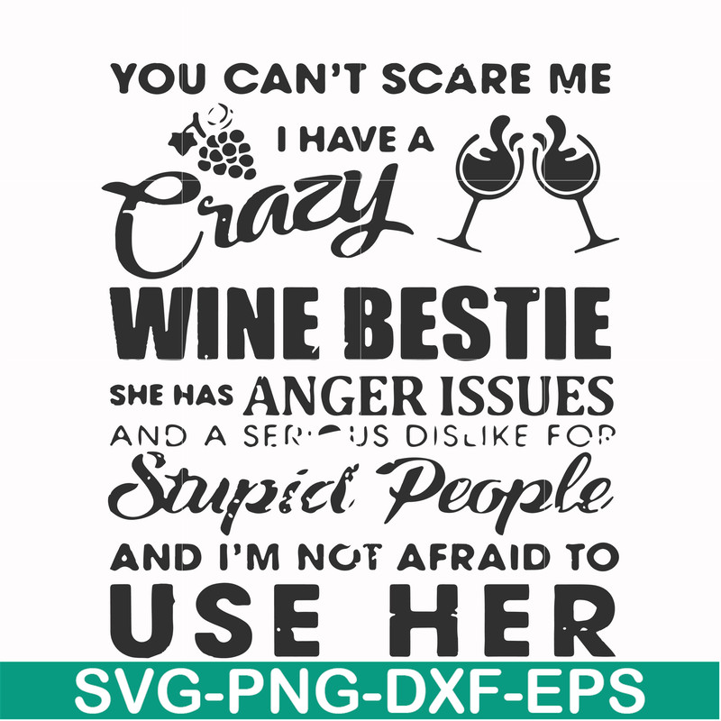 FN000338-You can't scare me I have a crazy wine bestie she has anger issues and a serious dislike for stupid people and I'm not afraid to use her svg, png, dxf,