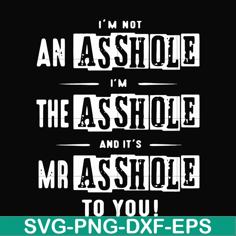 FN000362-I'm not an asshole I'm the asshole and it's Mr asshole to you svg, png, dxf, eps file FN000362.jpg