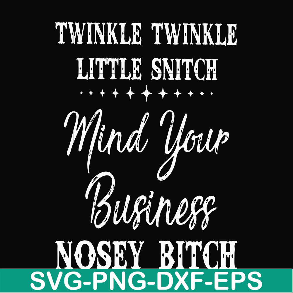 FN000414-Twinkle twinkle little snitch mind your business nosey bitch svg, png, dxf, eps file FN000414.jpg