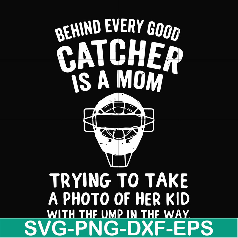 FN000421-Behind every good catcher is a mom trying to take a photo of her kid with the ump in the way svg, png, dxf, eps file FN000421.jpg