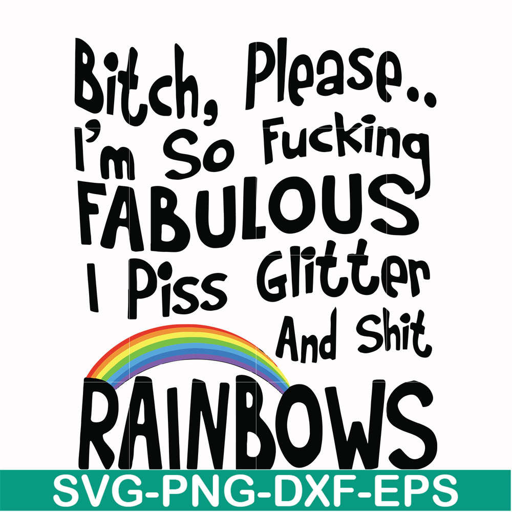 FN000431-Bitch please I'm so fucking fabulous I piss glitter and shit rainbows svg, png, dxf, eps file FN000431.jpg