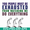 FN000432-You people must be exhausted from watching me do everything svg, png, dxf, eps file FN000432.jpg